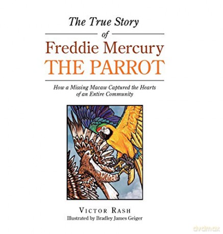 The True Story of Freddie Mercury the Parrot: How a Missing Macaw Captured the Hearts of an Entire Community - Victor Rash [KSIĄŻKA]