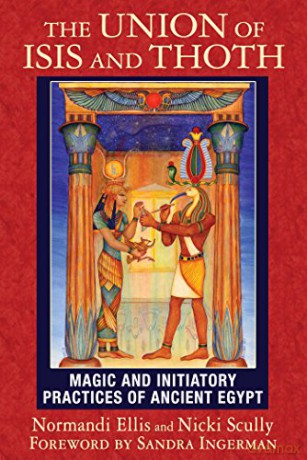 The Union of Isis and Thoth: Magic and Initiatory Practices of Ancient Egypt - Normandi Ellis [KSIĄŻKA]