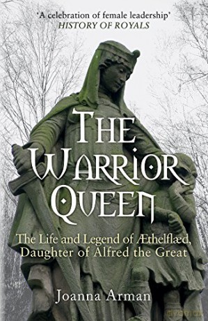 The Warrior Queen: The Life and Legend of Aethelflaed, Daughter of Alfred the Great - Joanna Arman [KSIĄŻKA]