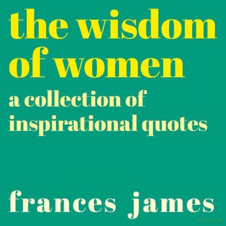 The Wisdom of Women: A Collection of Inspirational Quotes - Frances James [KSIĄŻKA]