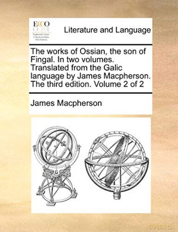 The works of Ossian, the son of Fingal. In two volumes. Translated from the Galic language by James Macpherson. The third edition. Volume 2 of 2 - James Macpherson [KSIĄŻKA]
