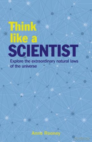 Think Like a Scientist: Explore the Extraordinary Natural Laws of the Universe (Think Like Series) - Anne Rooney [KSIĄŻKA]