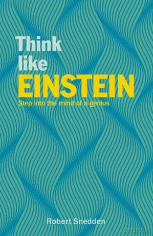 Think Like Einstein: Step into the Mind of a Genius (Think Like Series) - Robert Snedden [KSIĄŻKA]