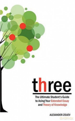 Three: The Ultimate Student's Guide to Acing the Extended Essay and Theory of Knowledge - Alexander Zouev [KSIĄŻKA]