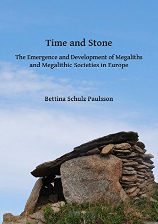Time and Stone: The Emergence and Development of Megaliths and Megalithic Societies in Europe - Bettina Schulz Paulsson [KSIĄŻKA]