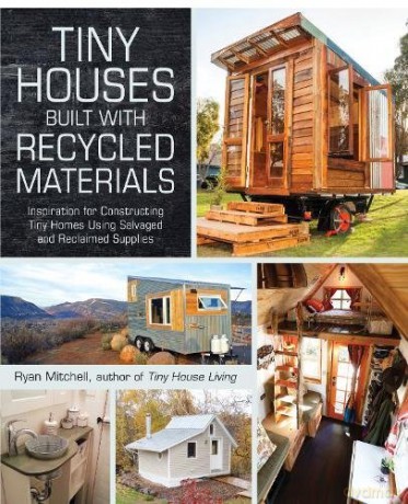 Tiny Houses Built with Recycled Materials: Inspiration for Constructing Tiny Homes Using Salvaged and Reclaimed Supplies - Ryan Mitchell [KSIĄŻKA]