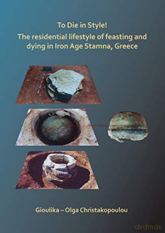 To Die in Style! The residential lifestyle of feasting and dying in Iron Age Stamna, Greece - Gioulika - Olga Christakopoulou [KSIĄŻKA]