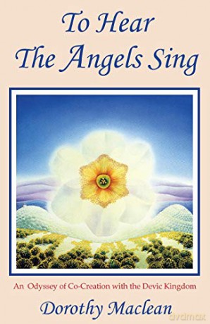 To Hear the Angels Sing: An Odyssey of Co-Creation with the Devic Kingdom - Dorothy MacLean [KSIĄŻKA]