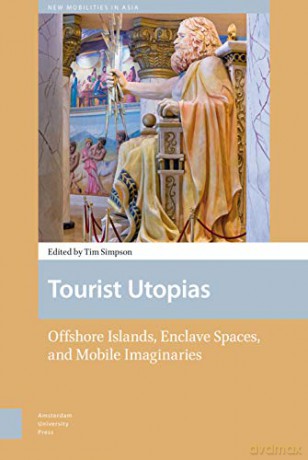 Tourist Utopias: Offshore Islands, Enclave Spaces, and Mobile Imaginaries (New Mobilities in Asia) - Timothy Simpson [KSIĄŻKA]