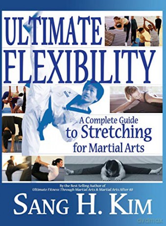 Ultimate Flexibility: A Complete Guide to Stretching for Martial Arts - Sang H. Kim [KSIĄŻKA]