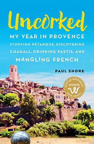 Uncorked: My year in Provence studying Pétanque, discovering Chagall, drinking Pastis, and mangling French - Paul Shore [KSIĄŻKA]