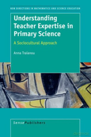 Understanding Teacher Expertise in Primary Science: A Sociocultural Approach (New Directions in Mathematics and Science Education) - A. Traianou [KSIĄŻKA]