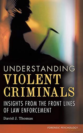Understanding Violent Criminals: Insights from the Front Lines of Law Enforcement (Forensic Psychology) - David Thomas [KSIĄŻKA]