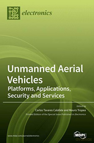 Unmanned Aerial Vehicles: Platforms, Applications, Security and Services - Carlos Tavares Calafate [KSIĄŻKA]