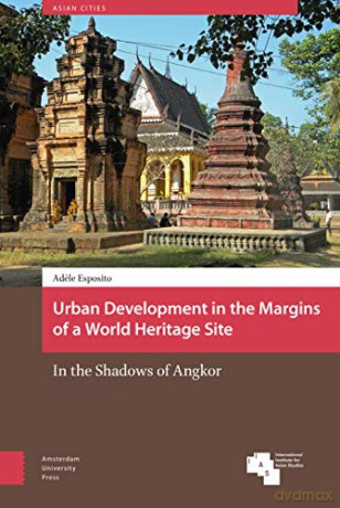 Urban Development in the Margins of a World Heritage Site: In the Shadows of Angkor (Asian Cities) - Ad le Esposito [KSIĄŻKA]