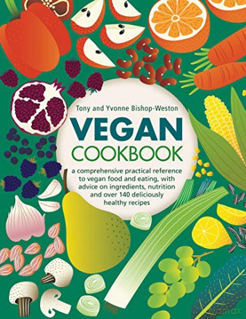 Vegan Cookbook: A comprehensive practical reference to vegan food and eating, with advice on ingredients, nutrition and over 140 deliciously healthy recipes - Tony Bishop-Weston [KSIĄŻKA]
