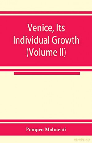 Venice, its individual growth from the earliest beginnings to the fall of the republic Part I- The Middle Ages (Volume II) - Pompeo Molmenti [KSIĄŻKA]