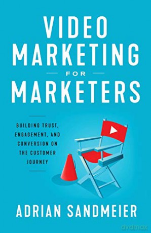 Video Marketing for Marketers: Building Trust, Engagement, and Conversion on the Customer Journey - Adrian Sandmeier [KSIĄŻKA]