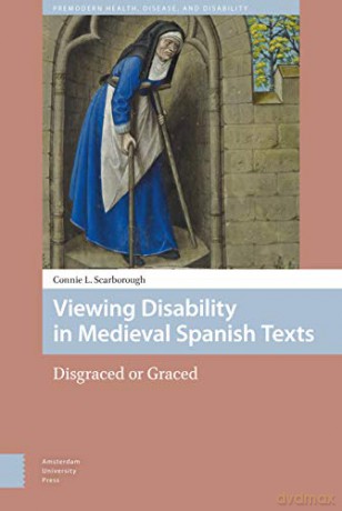 Viewing Disability in Medieval Spanish Texts: Disgraced or Graced (Premodern Health, Disease, and Disability) - Connie Scarborough [KSIĄŻKA]