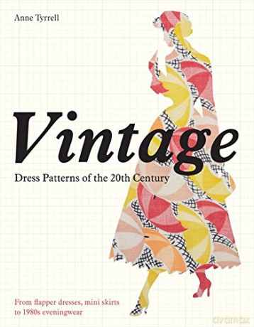 Vintage Dress Patterns of the 20th Century: dressmaking from flapper dress to the mini skirt - Anne Tyrrell [KSIĄŻKA]
