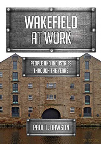 Wakefield at Work: People and Industries Through the Years - Paul L. Dawson [KSIĄŻKA]