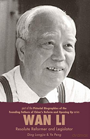 Wan Li: Resolute Reformer and Legislator (Pictorial Biographies of the Founding Fathers of China's Reform and Open Up) - Ding Longjia [KSIĄŻKA]