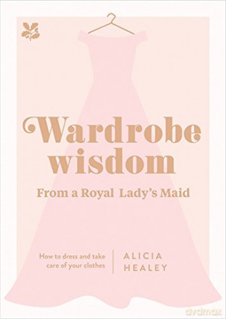Wardrobe Wisdom: How to Dress and Take Care of Your Clothes - Alicia Healey [KSIĄŻKA]