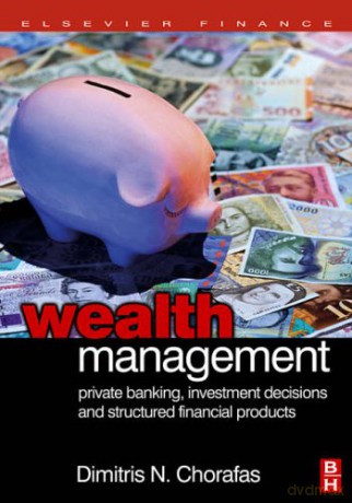 Wealth Management: Private Banking, Investment Decisions, and Structured Financial Products - Dimitris N. Chorafas [KSIĄŻKA]