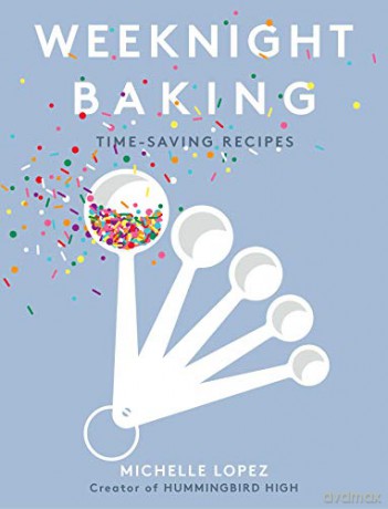Weeknight Baking: Recipes to Fit Your Schedule - Michelle Lopez [KSIĄŻKA]