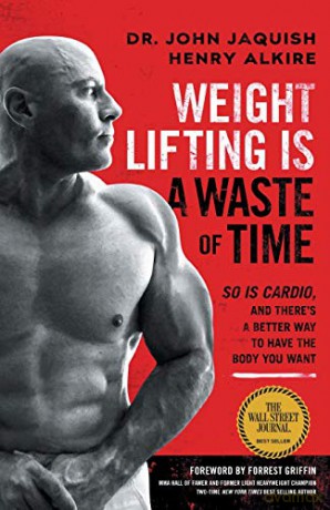 Weight Lifting Is a Waste of Time: So Is Cardio, and There's a Better Way to Have the Body You Want - Dr. John Jaquish [KSIĄŻKA]