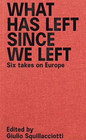 What Has Left Since We Left: Six Takes on Europe - Giulio Squillacciotti [KSIĄŻKA]