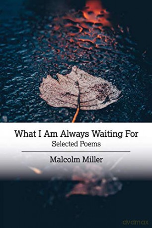 What I Am Always Waiting For: Selected Poems - Malcolm Miller [KSIĄŻKA]