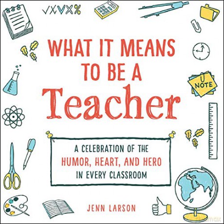 What It Means to Be a Teacher: A Celebration of the Humor, Heart, and Hero in Every Classroom - Jenn Larson [KSIĄŻKA]
