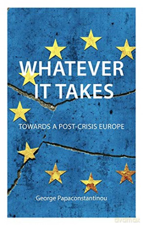 Whatever it Takes: The Battle for Post-Crisis Europe: Towards a Post-Crisis Europe (Comparative Political Economy) - George Papaconstantinou [KSIĄŻKA]