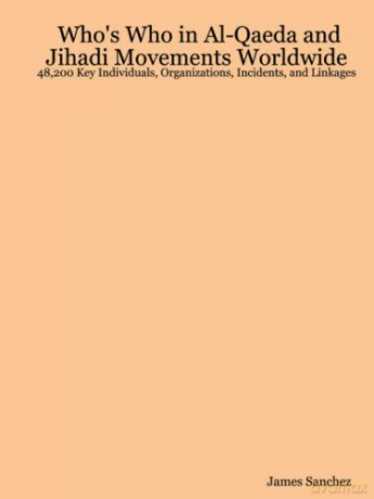 Who's Who in Al-Qaeda and Jihadi Movements Worldwide: 48,200 Key Individuals, Organizations, Incidents, and Linkages - James Sanchez [KSIĄŻKA]