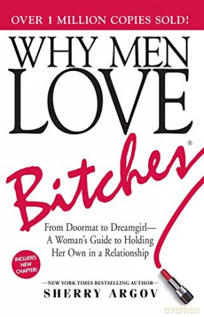 Why Men Love Bitches: From Doormat to Dreamgirl - A Woman's Guide to Holding Her Own in a Relationship - Sherry Argov [KSIĄŻKA]