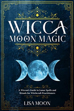 Wicca Moon Magic: A Wiccan's Guide to Lunar Spells and Rituals for Witchcraft Practitioners - Lisa Moon [KSIĄŻKA]