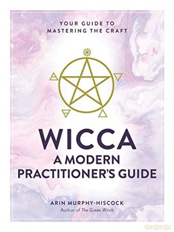 Wicca: A Modern Practitioner's Guide: Your Guide to Mastering the Craft - Arin Murphy-Hiscock [KSIĄŻKA]