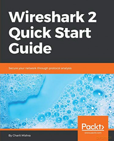 Wireshark 2 Quick Start Guide: Secure your network through protocol analysis - Charit Mishra [KSIĄŻKA]