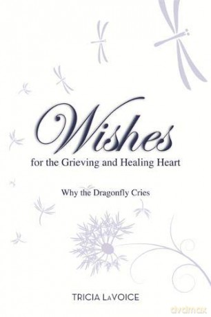 Wishes For The Grieving and Healing Heart: Why the Dragonfly Cries - Tricia LaVoice [KSIĄŻKA]