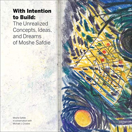 With Intention to Build: The Unrealized Concepts, Ideas, and Dreams of Moshe Safdie - Safdie Architects [KSIĄŻKA]
