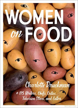 Women on Food: Charlotte Druckman and 115 Writers, Chefs, Critics, Television Stars, and Eaters - Charlotte Druckman [KSIĄŻKA]