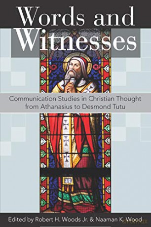 Words and Witnesses: Communication Studies in Christian Thought from Athanasius to Desmond Tutu - Robert H Woods Jr [KSIĄŻKA]