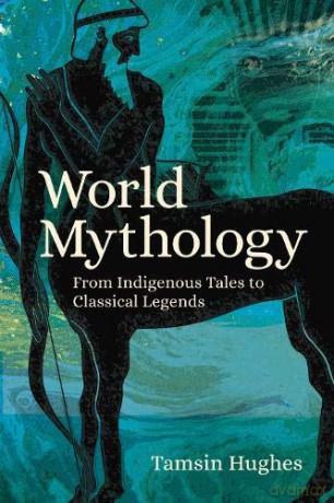 World Mythology: From Indigenous Tales to Classical Legends - Pr. Tamsin Hughes [KSIĄŻKA]