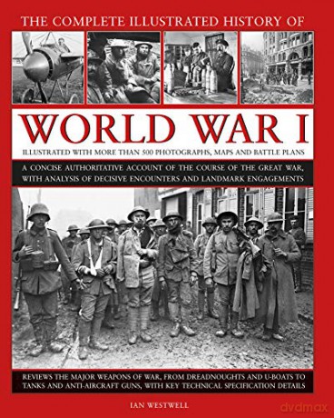 World War I, Complete Illustrated History: A Concise Authoritative Account of the Course of the Great War, with Analysis of Decisive Encounters and Landmark Engagements - Ian Westwell [KSIĄŻKA]