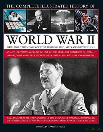 World War II, Complete Illustrated History of: An authoritative account of the deadliest conflict in human history, with details of decisive encounters and landmark engagements. - Donald Sommerville [KSIĄŻKA]