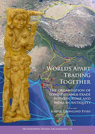 Worlds Apart Trading Together: The organisation of long-distance trade between Rome and India in Antiquity: 32 (Archaeopress Roman Archaeology) - Kasper Gronlund Evers [KSIĄŻKA]