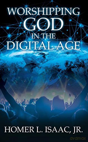 Worshipping God in the Digital Age: (Another View from the Pew) - Jr. Homer L. Isaac [KSIĄŻKA]
