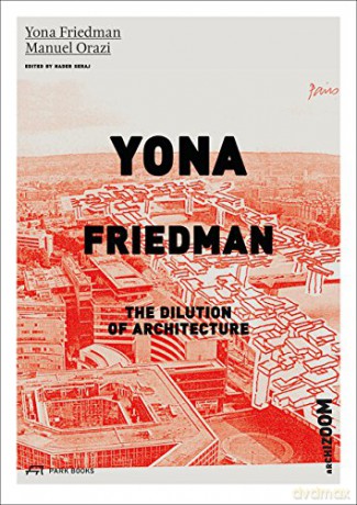 Yona Friedman: The Dilution of Architecture - Yona Friedman [KSIĄŻKA]