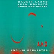 Daunik Lazro, Christian Rollet, Jean Bolcato: And His Orchestra (A.H.O.) [CD]